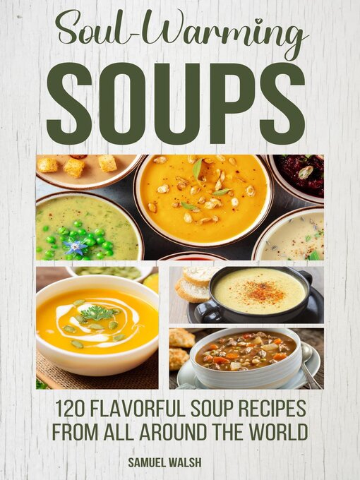 Title details for Soul Warming Soups--120 Flavorful Soup Recipes From All Around the World by Samuel Walsh - Available